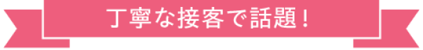 丁寧な接客で話題！